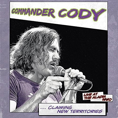 COMMANDER CODY / Claiming New Territories: Live At The Aladin 1980