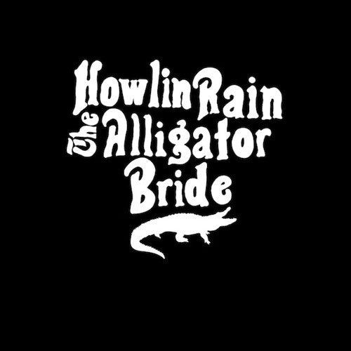 HOWLIN RAIN / The Alligator Bride